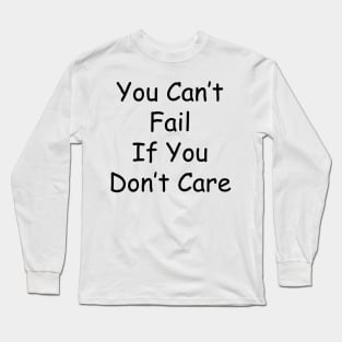 You Can't Fail If You Don't Care Long Sleeve T-Shirt